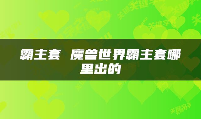 霸主套 魔兽世界霸主套哪里出的