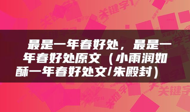 最是一年春好处，最是一年春好处原文（小雨润如酥一年春好处文/朱殿封） 