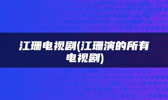 江珊电视剧(江珊演的所有电视剧)