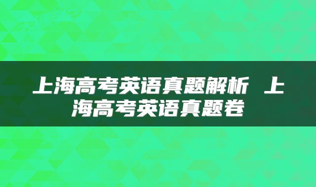 上海高考英语真题解析 上海高考英语真题卷