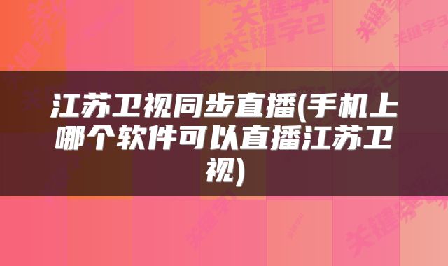 江苏卫视同步直播(手机上哪个软件可以直播江苏卫视)
