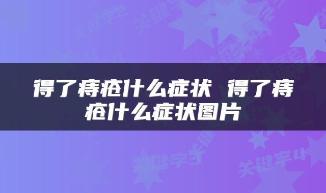 得了痔疮什么症状 得了痔疮什么症状图片