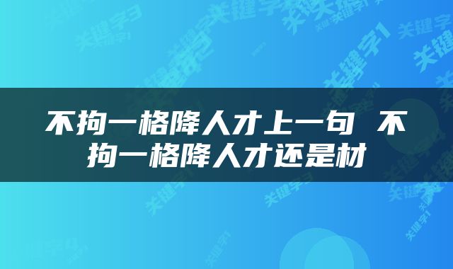 不拘一格降人才上一句 不拘一格降人才还是材