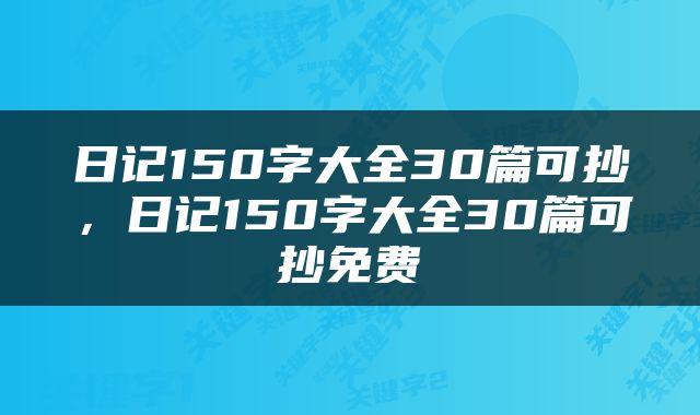 日记150字大全30篇可抄，日记150字大全30篇可抄免费