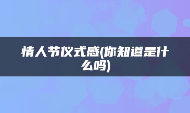 情人节仪式感(你知道是什么吗)