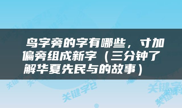  鸟字旁的字有哪些，寸加偏旁组成新字（三分钟了解华夏先民与的故事） 