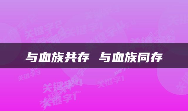 与血族共存 与血族同存