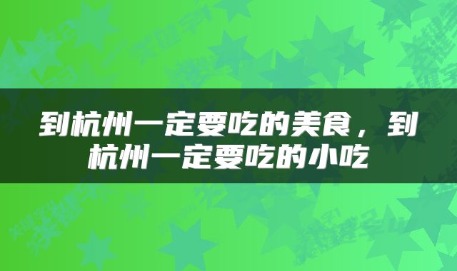 到杭州一定要吃的美食,到杭州一定要吃的小吃