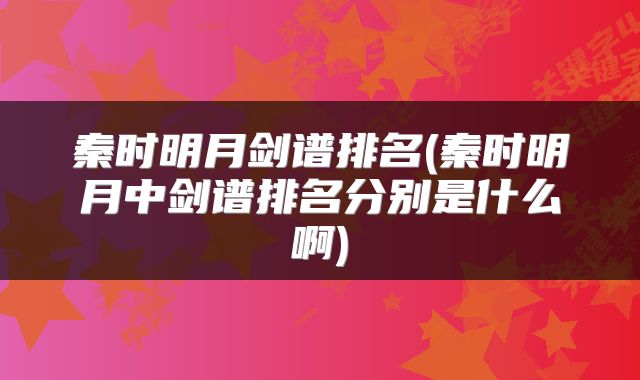 秦时明月剑谱排名(秦时明月中剑谱排名分别是什么啊)