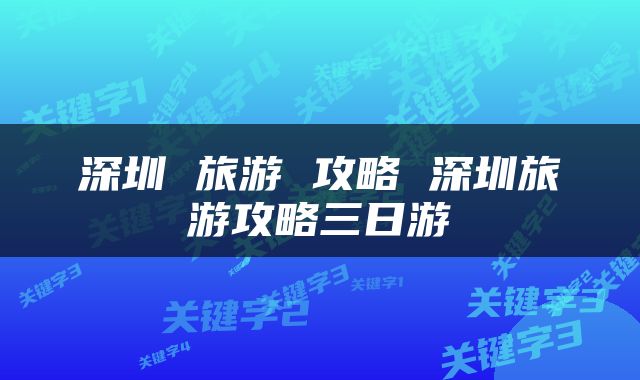 深圳 旅游 攻略 深圳旅游攻略三日游