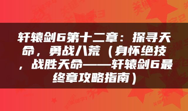 轩辕剑6第十二章：探寻天命，勇战八荒（身怀绝技，战胜天命——轩辕剑6最终章攻略指南）