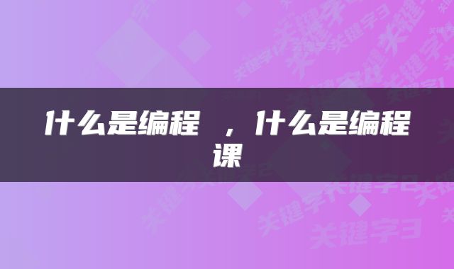 什么是编程 ，什么是编程课
