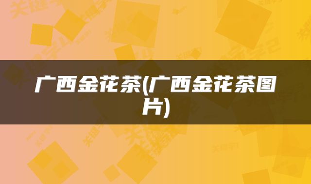 广西金花茶(广西金花茶图片)