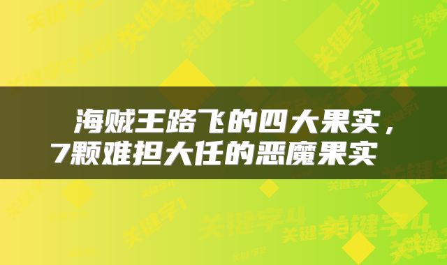  海贼王路飞的四大果实，7颗难担大任的恶魔果实 