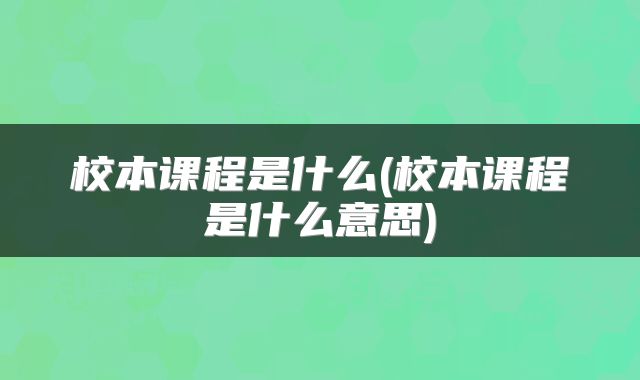 校本课程是什么(校本课程是什么意思)