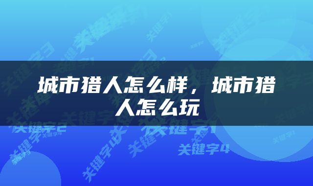 城市猎人怎么样，城市猎人怎么玩
