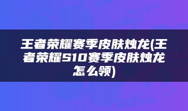 王者荣耀赛季皮肤烛龙(王者荣耀S10赛季皮肤烛龙怎么领)
