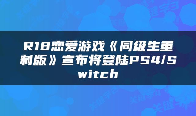 R18恋爱游戏《同级生重制版》宣布将登陆PS4/Switch