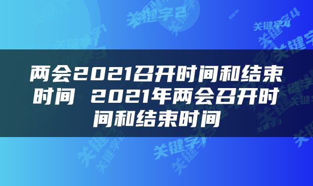 两会2021召开时间和结束时间 2021年两会召开时间和结束时间