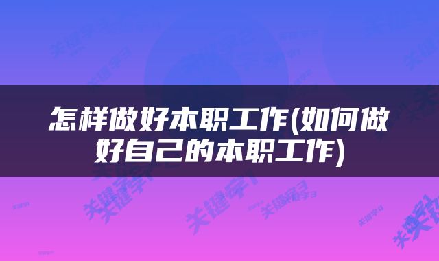 怎样做好本职工作(如何做好自己的本职工作)