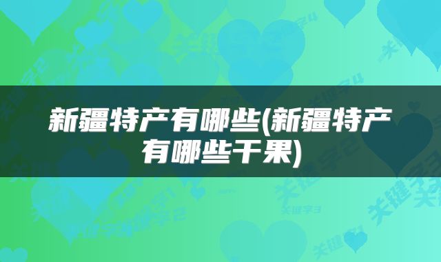 新疆特产有哪些(新疆特产有哪些干果)