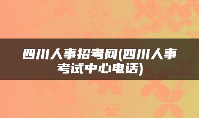 四川人事招考网(四川人事考试中心电话)