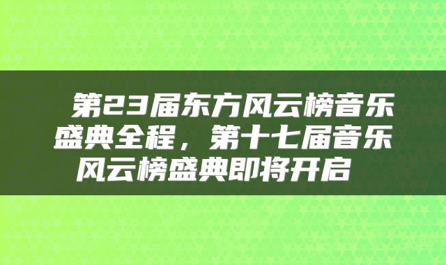  第23届东方风云榜音乐盛典全程，第十七届音乐风云榜盛典即将开启 
