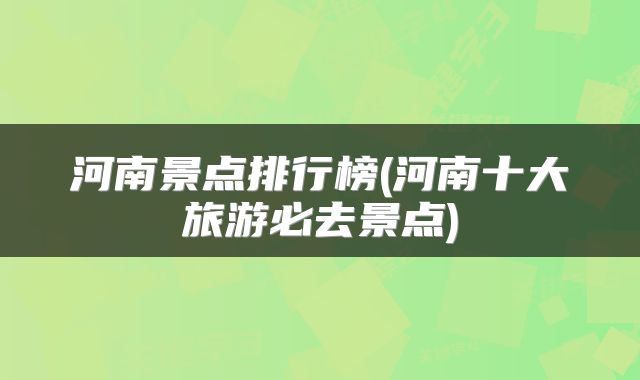 河南景点排行榜(河南十大旅游必去景点)
