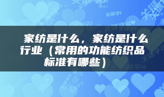  家纺是什么，家纺是什么行业（常用的功能纺织品标准有哪些） 
