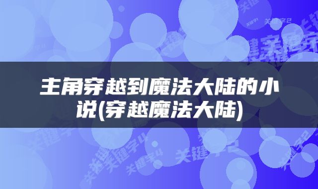 主角穿越到魔法大陆的小说(穿越魔法大陆)