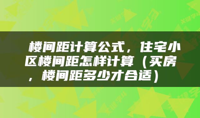  楼间距计算公式，住宅小区楼间距怎样计算（买房，楼间距多少才合适） 