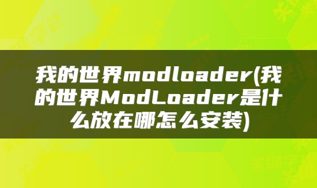 我的世界modloader(我的世界ModLoader是什么放在哪怎么安装)