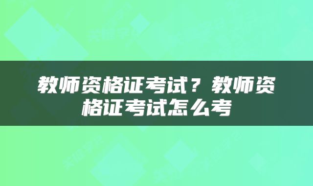 教师资格证考试？教师资格证考试怎么考