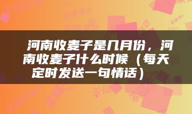  河南收麦子是几月份，河南收麦子什么时候（每天定时发送一句情话） 