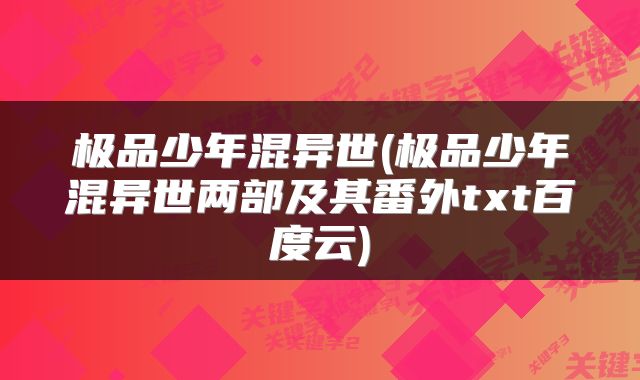 极品少年混异世(极品少年混异世两部及其番外txt百度云)