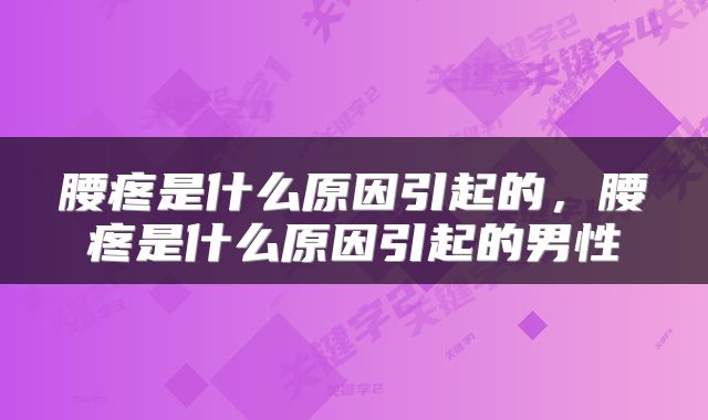 腰疼是什么原因引起的，腰疼是什么原因引起的男性
