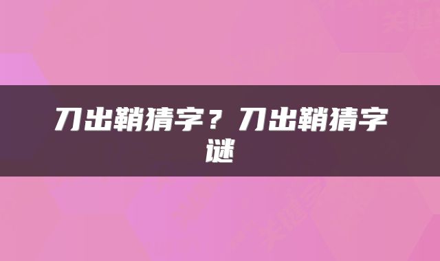 刀出鞘猜字？刀出鞘猜字谜