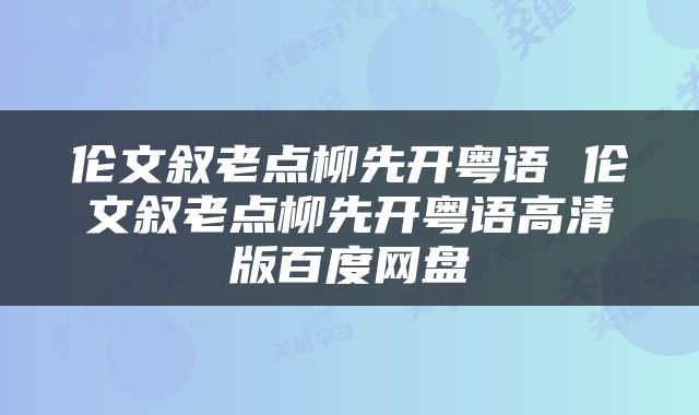 伦文叙老点柳先开粤语 伦文叙老点柳先开粤语高清版百度网盘