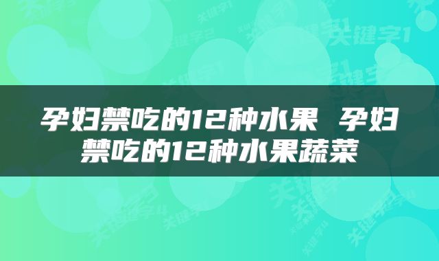 孕妇禁吃的12种水果 孕妇禁吃的12种水果蔬菜