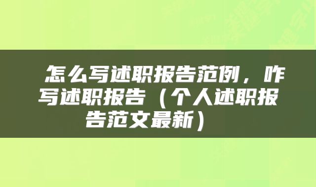  怎么写述职报告范例，咋写述职报告（个人述职报告范文最新） 