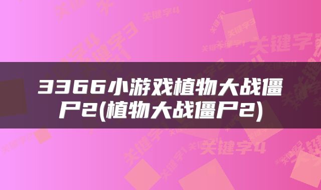 3366小游戏植物大战僵尸2(植物大战僵尸2)