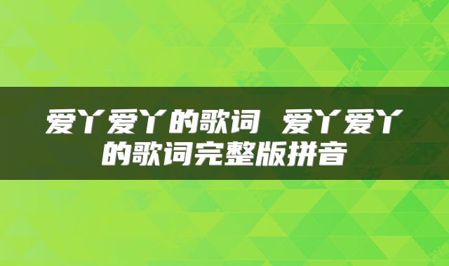 爱丫爱丫的歌词 爱丫爱丫的歌词完整版拼音
