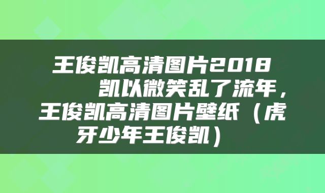  王俊凯高清图片2018     凯以微笑乱了流年，王俊凯高清图片壁纸（虎牙少年王俊凯） 
