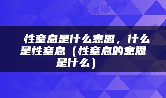  性窒息是什么意思，什么是性窒息（性窒息的意思是什么） 