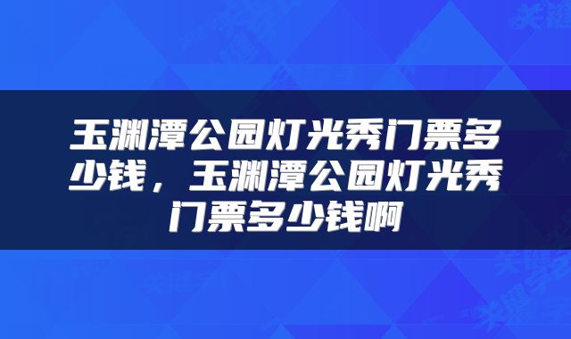 玉渊潭公园灯光秀门票多少钱，玉渊潭公园灯光秀门票多少钱啊