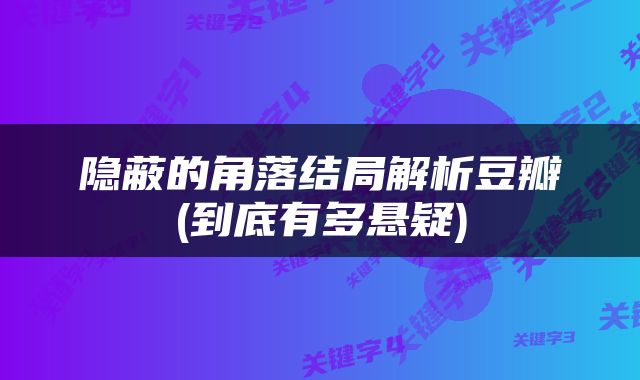 隐蔽的角落结局解析豆瓣(到底有多悬疑)