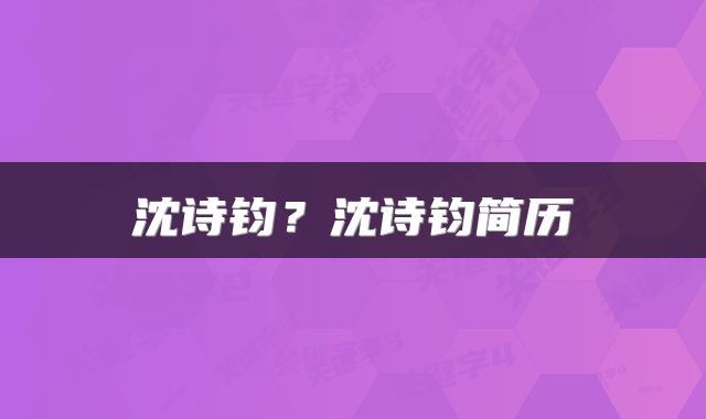 沈诗钧？沈诗钧简历