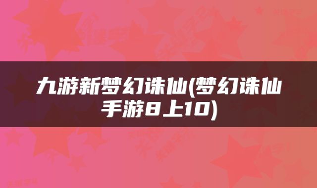 九游新梦幻诛仙(梦幻诛仙手游8上10)