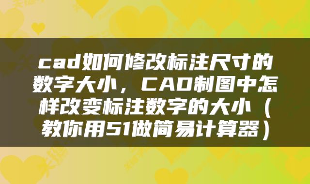 cad如何修改标注尺寸的数字大小,CAD制图中怎样改变标注数字的大小(教你用51做简易计算器)