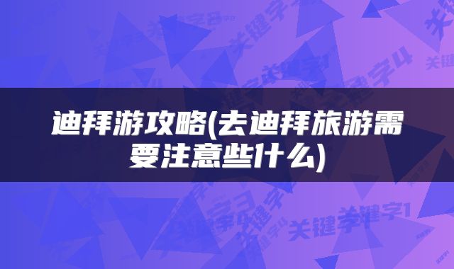 迪拜游攻略(去迪拜旅游需要注意些什么)